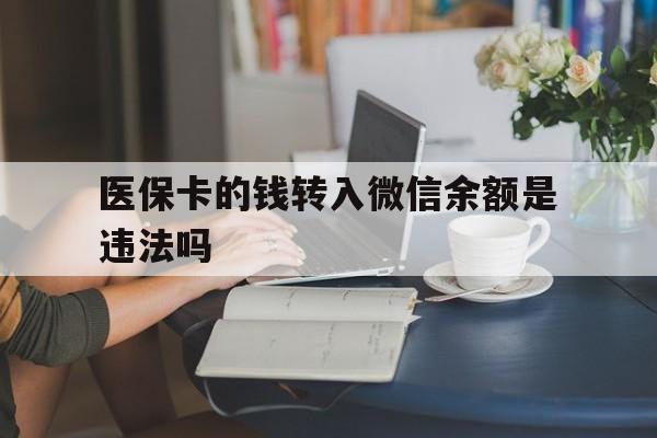 义乌最新的医保卡的钱转入微信余额是违法吗方法分享(义乌医保转入银行卡的钱可以花吗教程)