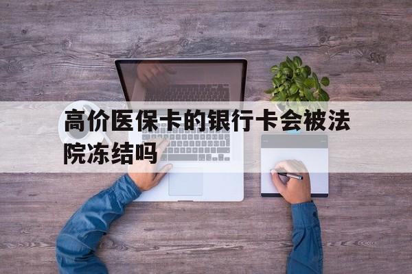 义乌最新的高价医保卡的银行卡会被法院冻结吗方法分享(义乌医保卡钱被冻结了怎么办教程)